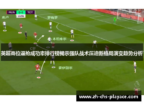 英超高位逼抢成功率排行榜揭示强队战术压迫新格局演变趋势分析 英超高位逼抢成功率排行榜揭示强队战术压迫新格局演变趋势分析